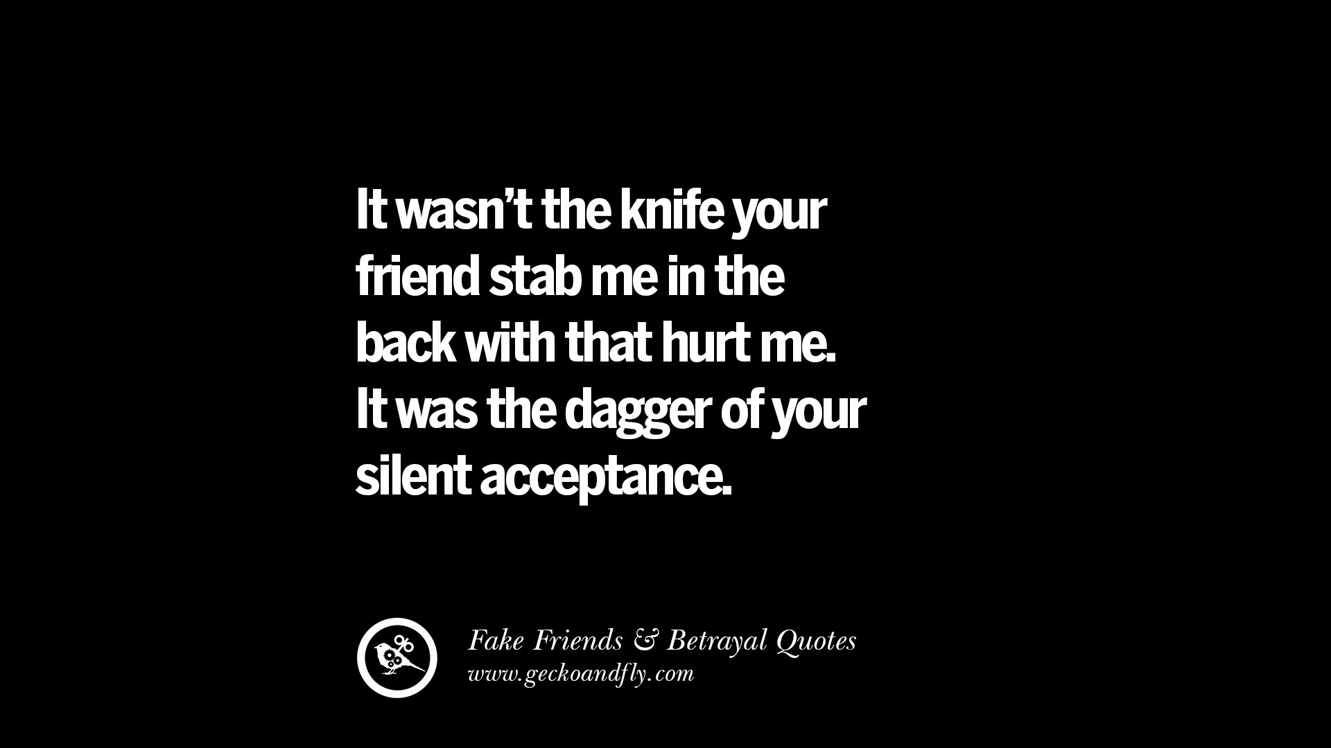 It wasn t the knife your friend stab me in the back with that hurt me It was the dagger of your silent acceptance