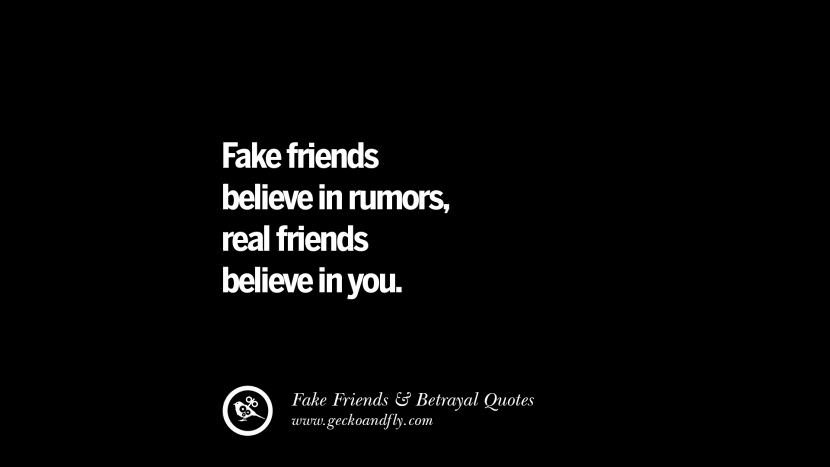 Fake friends believe in rumors, real friends believe in you.