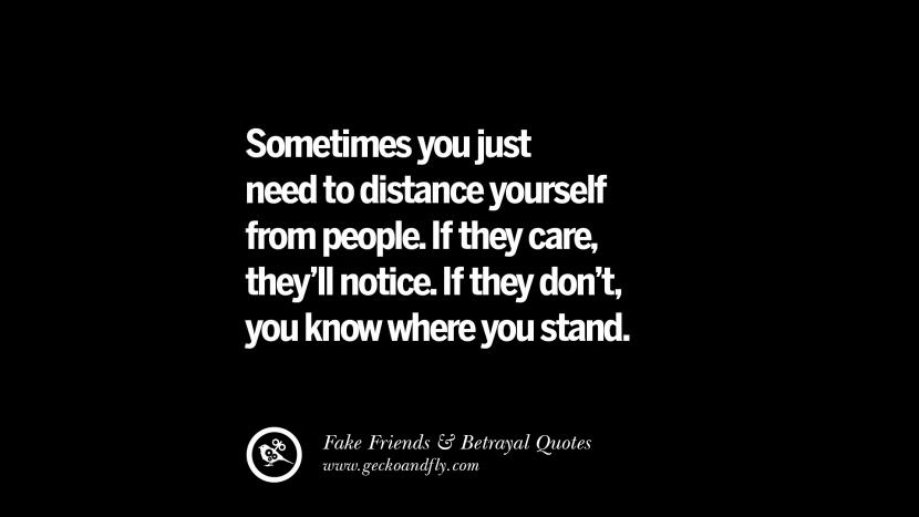 Sometimes you just need to distance yourself form people. If they care, they'll notice. If they don't, you know where you stand.