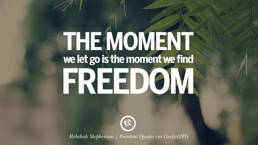 The moment they let go is the moment they find freedom. - Rebekah Stephenson