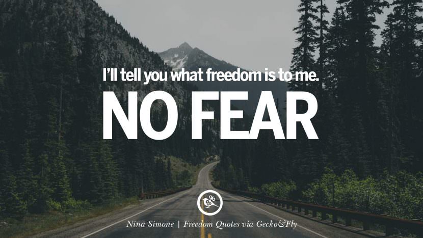 I'll tell you what freedom is to me. No fear. - Nina Simone