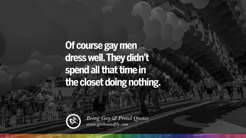 Certo che i gay si vestono bene. Non hanno passato tutto quel tempo nell'armadio a fare niente. Quotes About Gay Pride, Pro LGBT, Homophobia and Marriage Discrimination Instagram Pinterest Facebook't spend all that time in the closet doing nothing. Quotes About Gay Pride, Pro LGBT, Homophobia and Marriage Discrimination Instagram Pinterest Facebook