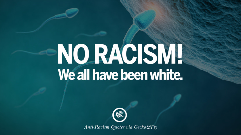 No racism! We all have been white. Quotes About Anti Racism And Against Racial Discrimination Instagram Pinterest Facebook