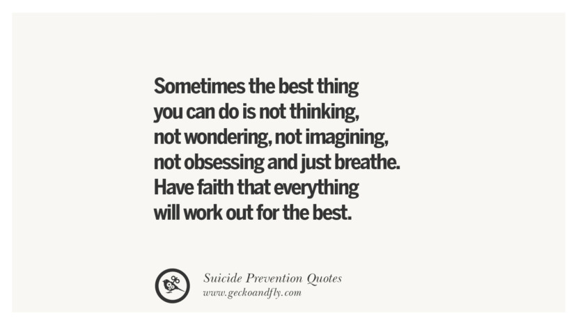 Sometimes the best thing you can do is not thinking, not wondering, not imagining, not obsessing and just breathe. Have faith that everything will work out for the best.