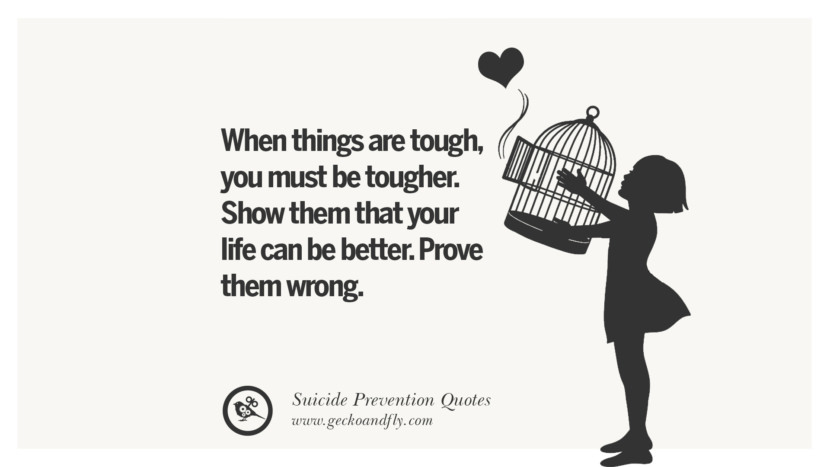 When things are tough, you must be tougher. Show them that your life can be better. Prove them wrong.