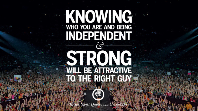 Knowing who you are and being independent and strong will be attractive to the right guy. Quote by Taylor Swift