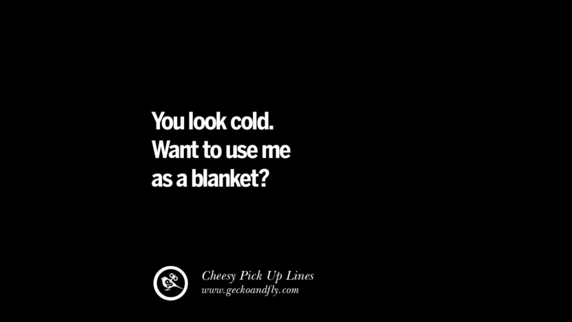 You look cold. Want to use me as a blanket?