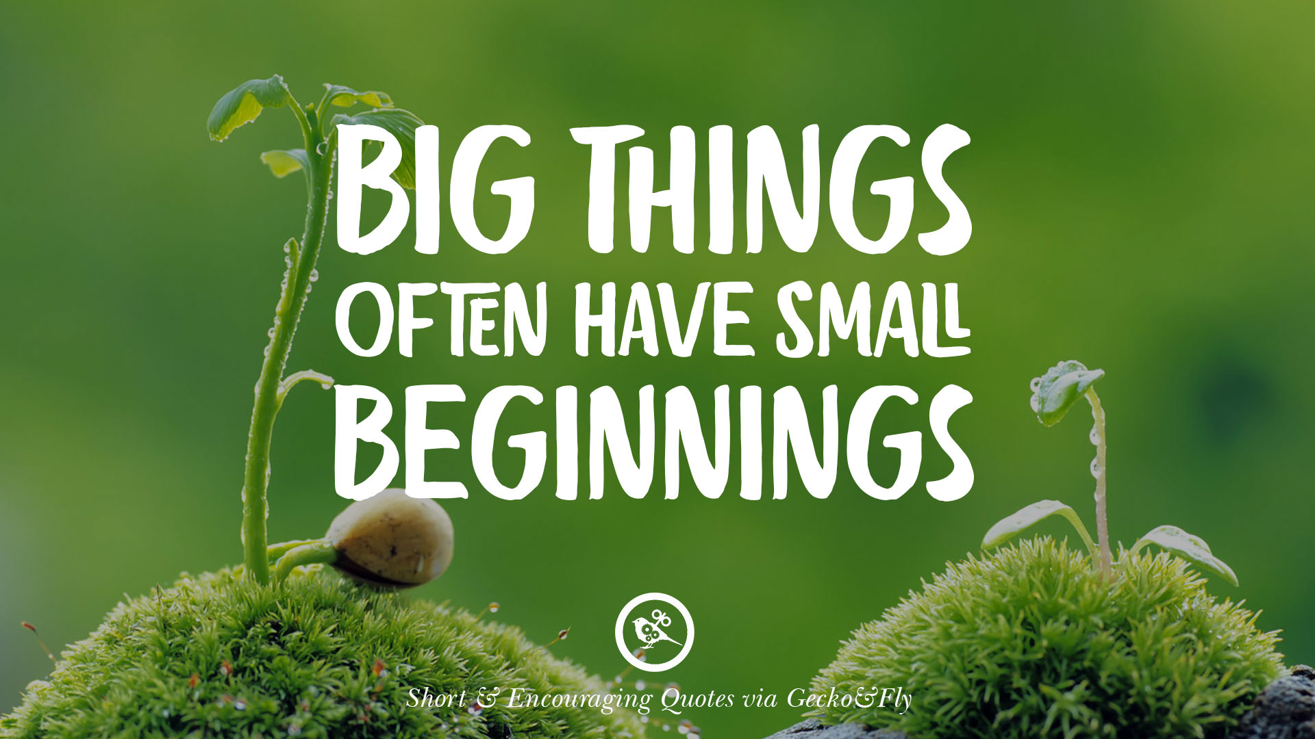 Often have. Big things have small beginnings. Short quotes. Short Life quotes. Encouraging quotes.