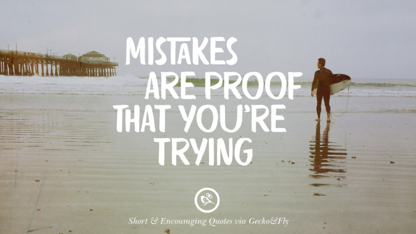 Mistakes are proof that you're trying.