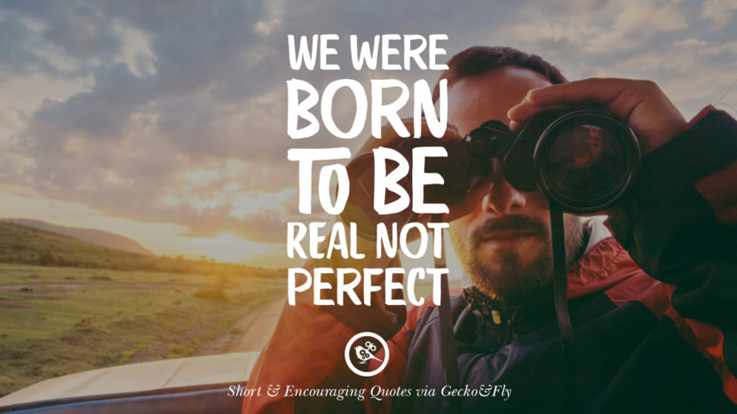 We were born to be real, not perfect.