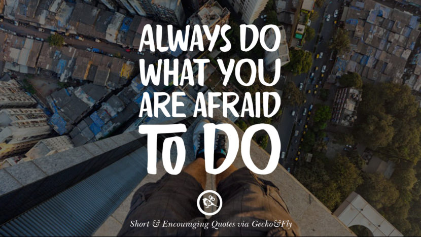 Always do what you are afraid to do.