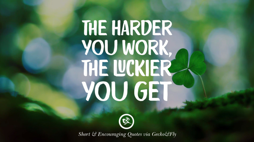 The harder you work, the luckier you get.