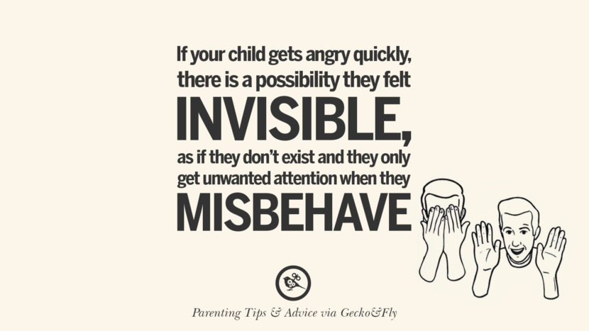 If your child gets angry quickly, there is a possibility they feel invisible, as if they don't exist and they only get unwanted attention when they misbehave.
