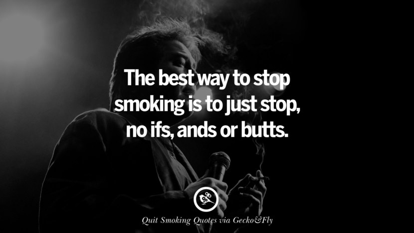 The best way to stop smoking is to just stop, no ifs, ands or butts.