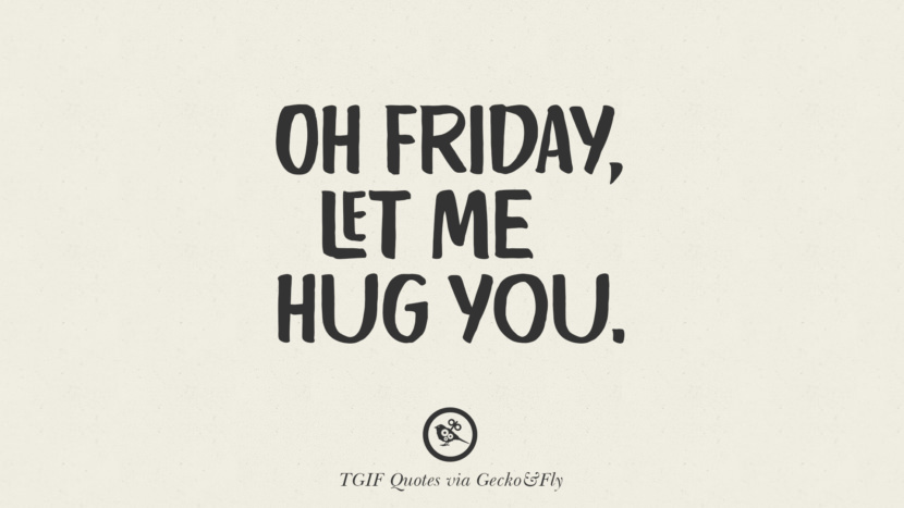 Oh Friday, let me hug you.