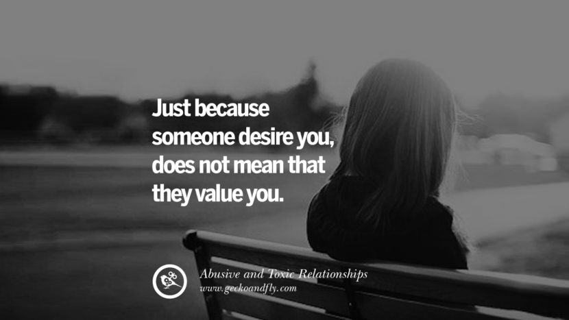 Just because someone desires you, does not mean that they value you. Quote on Abusive Toxic Relationship