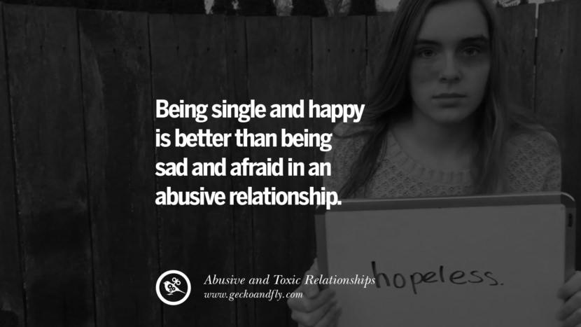 Being single and happy is better than being sad and afraid in an abuse relationship. Quote on Abusive Toxic Relationship