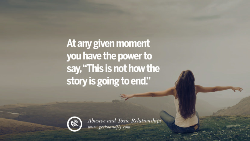 At any given moment you have the power to say, This is not how the story is going to end. Quote on Abusive Toxic Relationship