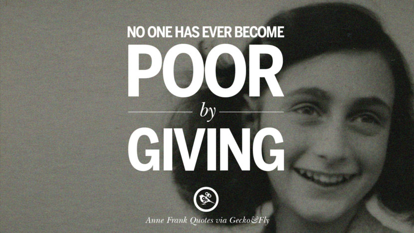 No one has ever become poor by giving. Quote by Anne Frank