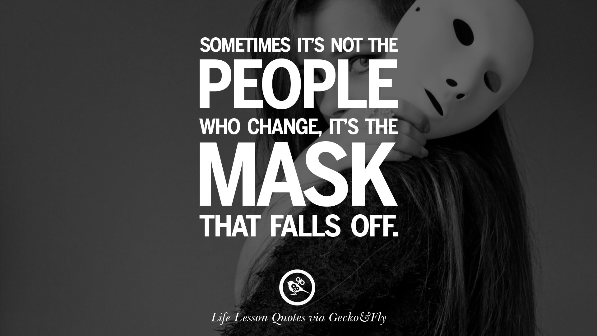 Sometimes it s not the people who change it s the mask that falls off