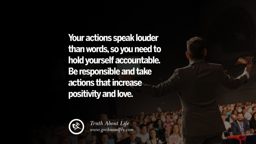 Your actions speak louder than words, so you need to hold yourself accountable. Be responsible and take actions that increase positivity and love.