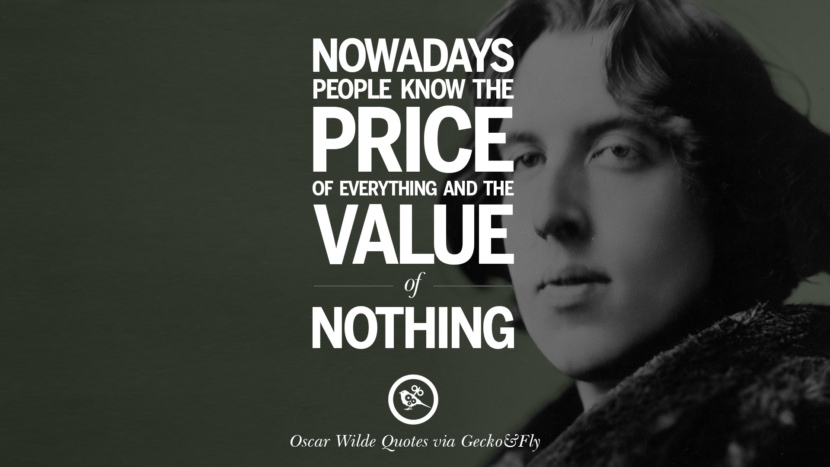 Nowadays people know the price of everything and the value of nothing. Quote by Oscar Wilde