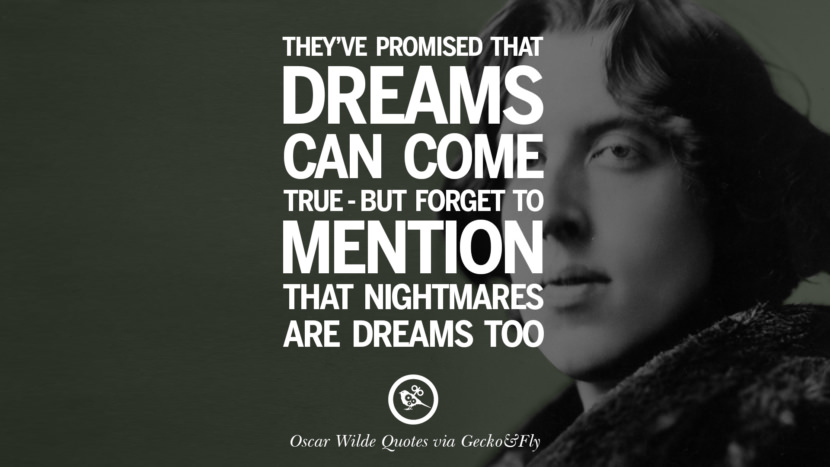 They've promised that dreams can come true - but forget to mention that nightmares are dreams too. Quote by Oscar Wilde
