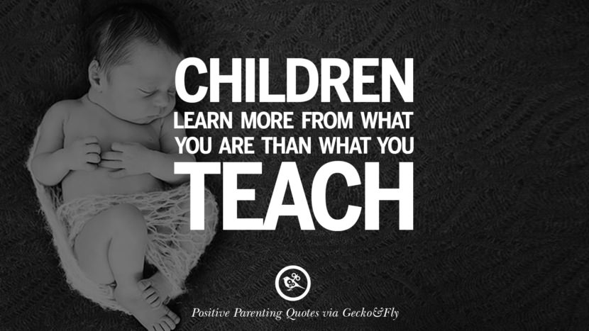 Children learn more from what you are than what you teach.