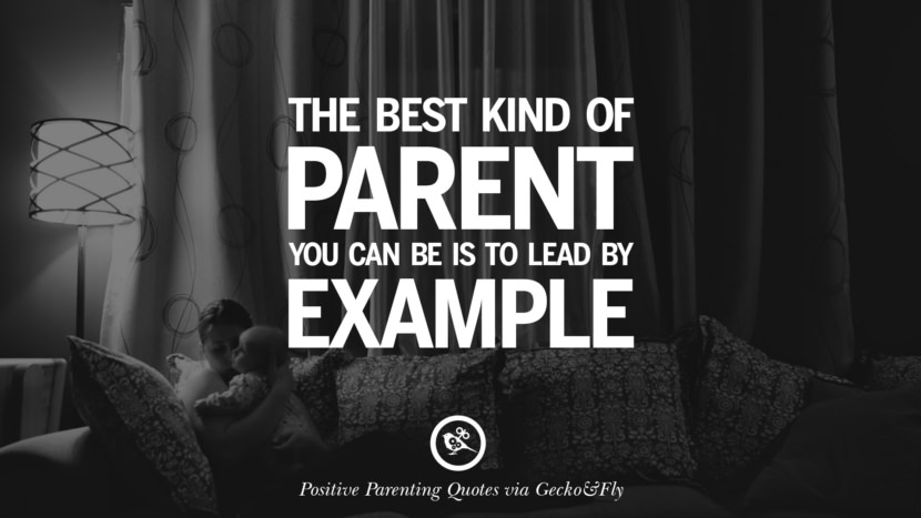 The best kind of parent you can be is to lead by example.