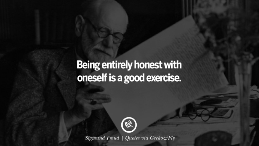 Being entirely honest with oneself is a good exercise. - Sigmund Freud