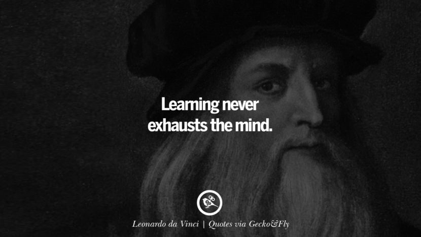 Learning never exhausts the mind. - Leonardo da Vinci