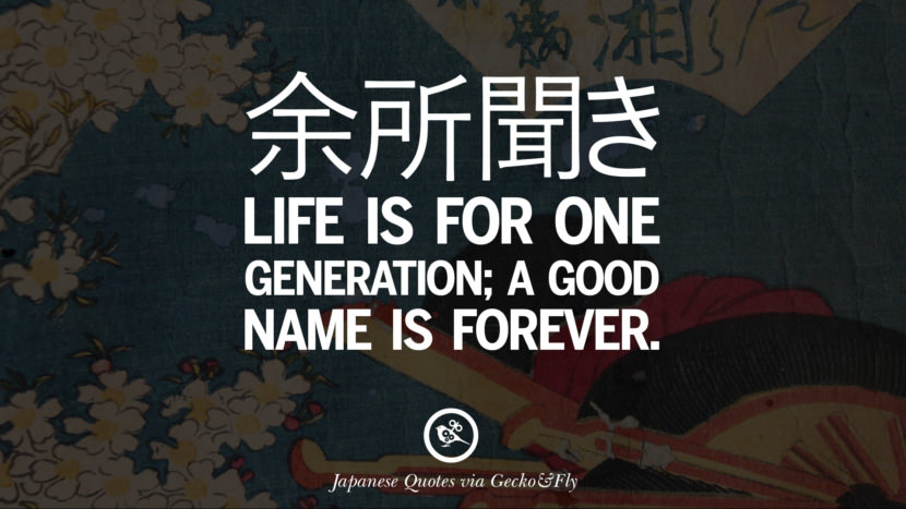 Life is for one generation; a good name is forever. Japanese Words Of Wisdom