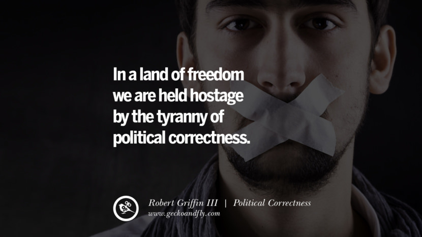 In a land of freedom we are held hostage by the tyranny of political correctness. - Robert Griffin III