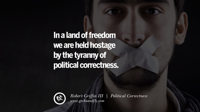 In a land of freedom they are held hostage by the tyranny of political correctness. - Robert Griffin III