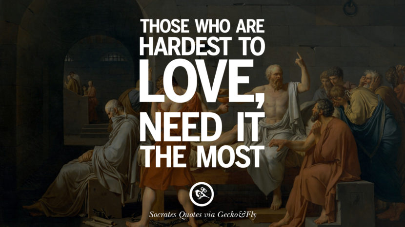 Those who are hardest to love, need it the most. Quotes by Socrates