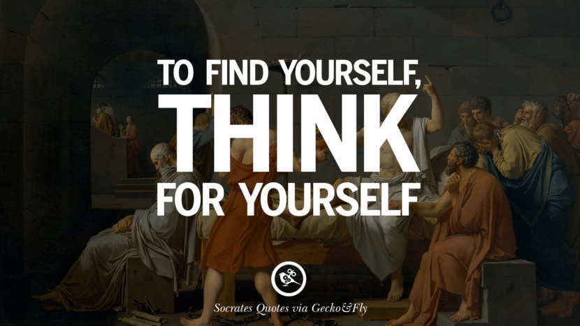 To find yourself, think for yourself. Quotes by Socrates
