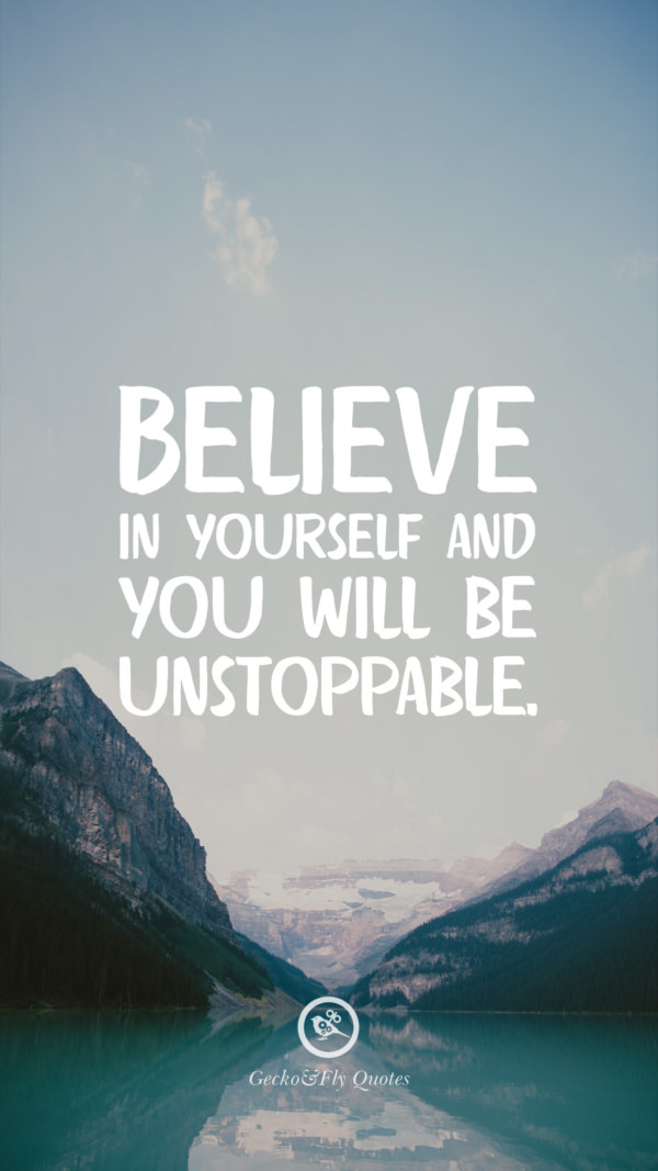 Believe in yourself and you will be unstoppable.