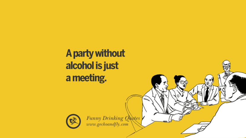 A party without alcohol is just a meeting.