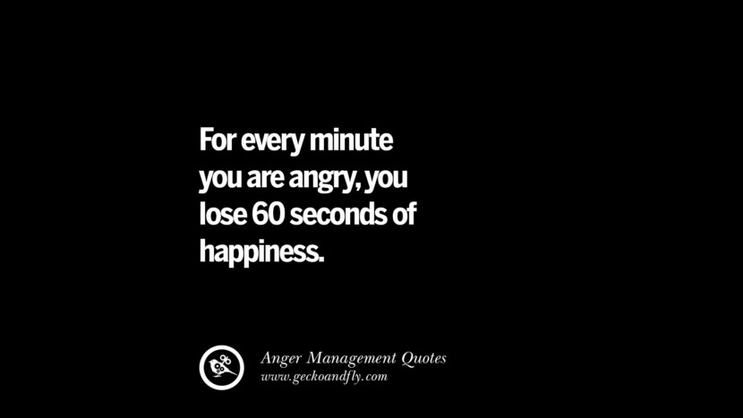 For every minute you are angry, you lose 60 seconds of happiness.