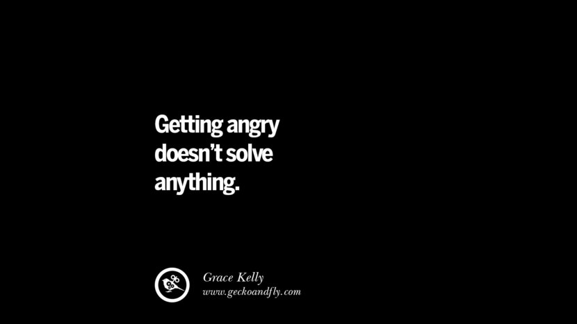 Getting angry doesn't solve anything. - Grace Kelly