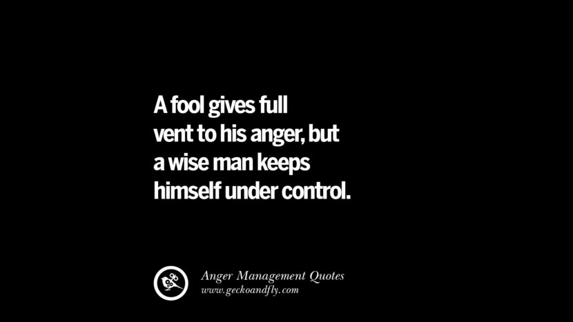 A fool gives full vent to his anger, but a wise man keeps himself under control.