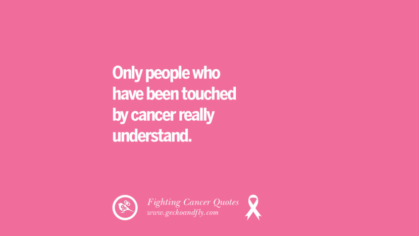 Only people who have been touched by cancer really understand.
