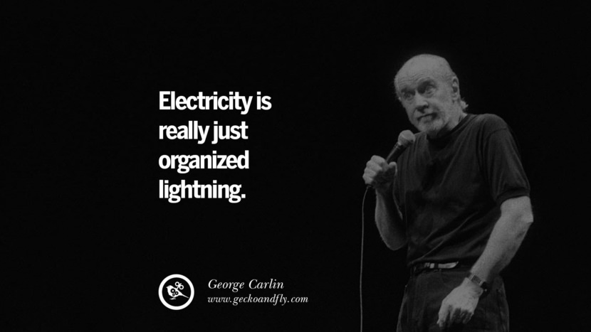 Electricity is really just organized lightning. Quote by George Carlin
