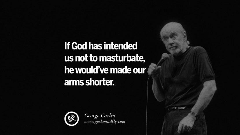 hvis Gud har tænkt os ikke at onanere, ville han have gjort vores arme kortere. Sjove og sarkastiske citater af George Carlin've made our arms shorter. Funny And Sarcastic Quotes By George Carlin