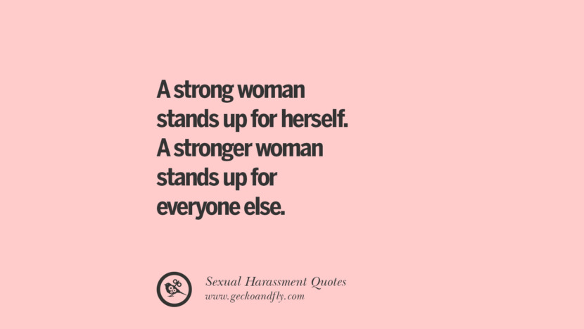 A strong woman stands up for herself. A stronger woman stands up for everyone else.