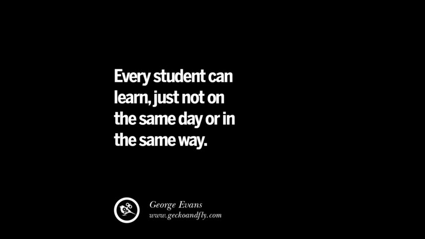 Every student can learn, just not on the same day or in the same way.