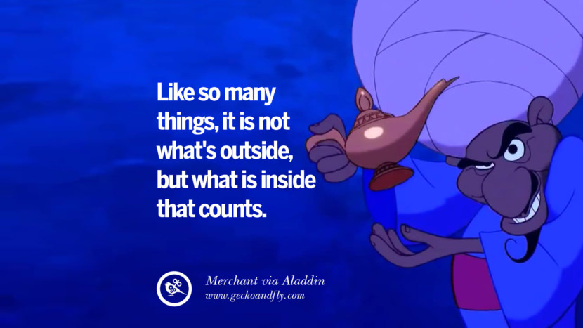 Like so many things, it is not what's outside, but what is inside that counts. - Merchant, Aladdin