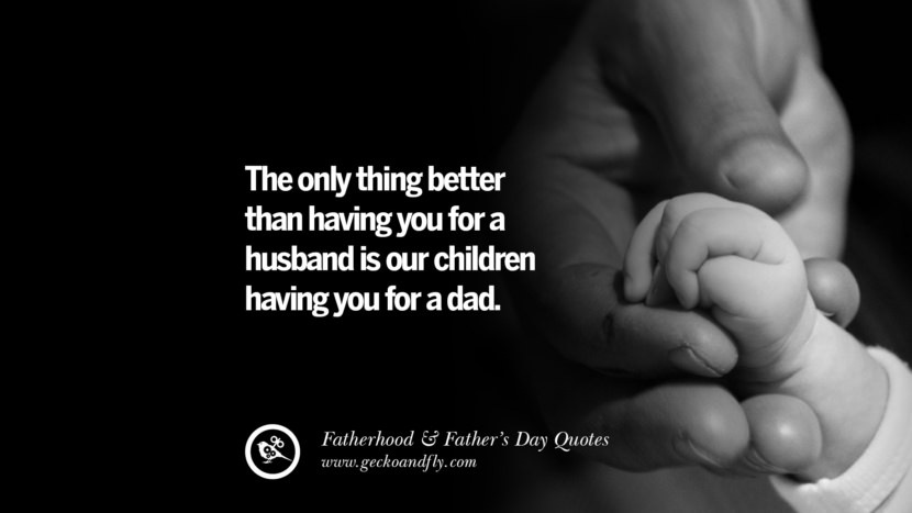The only thing better than having you for a husband is their children having you for a dad.