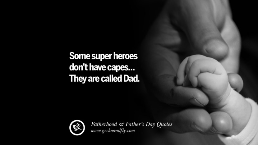 Some super heroes don't have capes... They are called Dad.