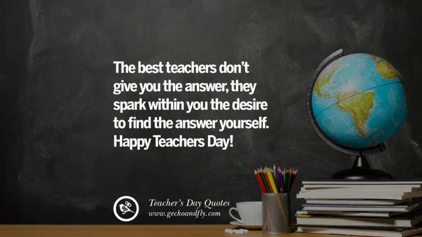 The best teachers don't give you the answer, they spark within you the desire to find the answer yourself. Happy Teachers Day!